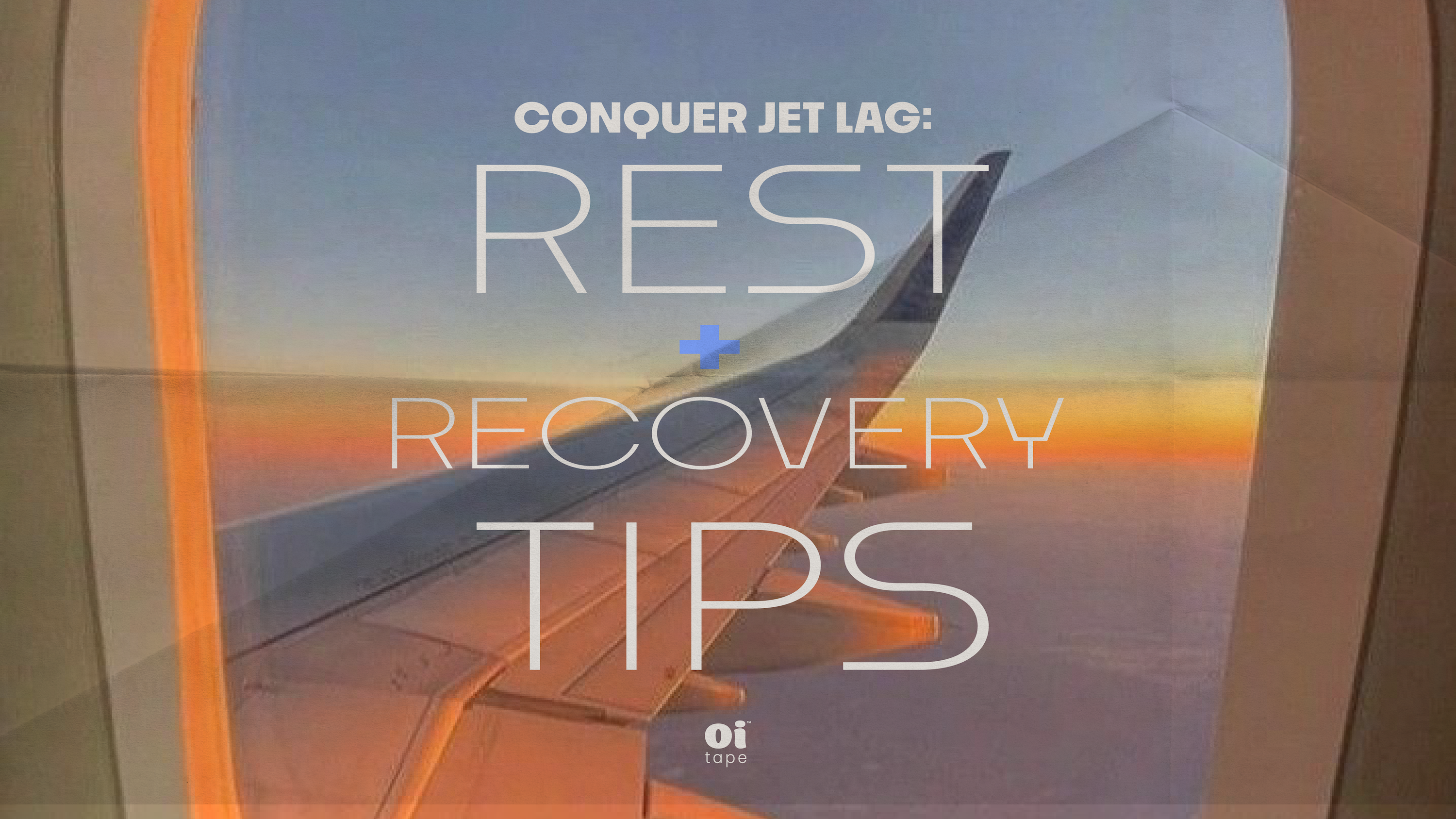Conquer Jet Lag: Rest & Recovery Tips | oi tape™